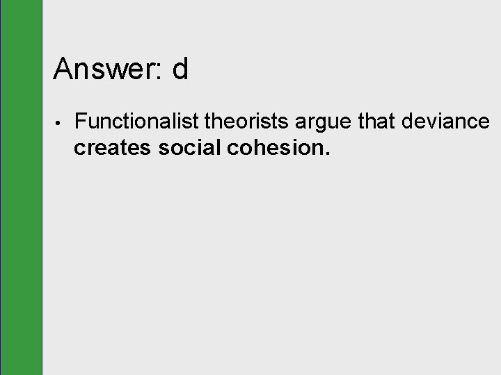 Answer: d • Functionalist theorists argue that deviance creates social cohesion. 