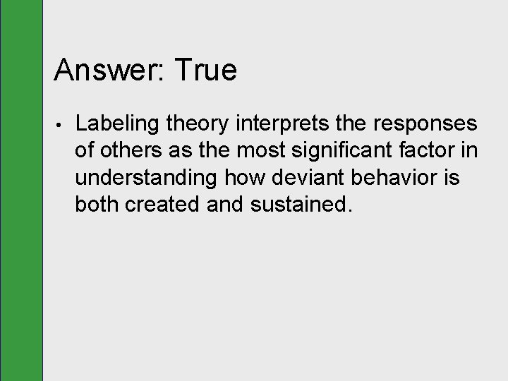 Answer: True • Labeling theory interprets the responses of others as the most significant