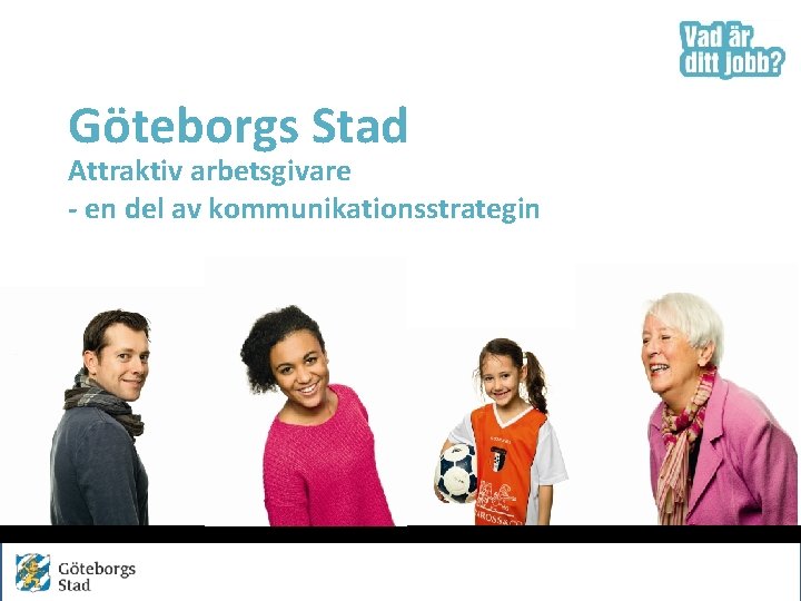 Göteborgs Stad Attraktiv arbetsgivare - en del av kommunikationsstrategin 