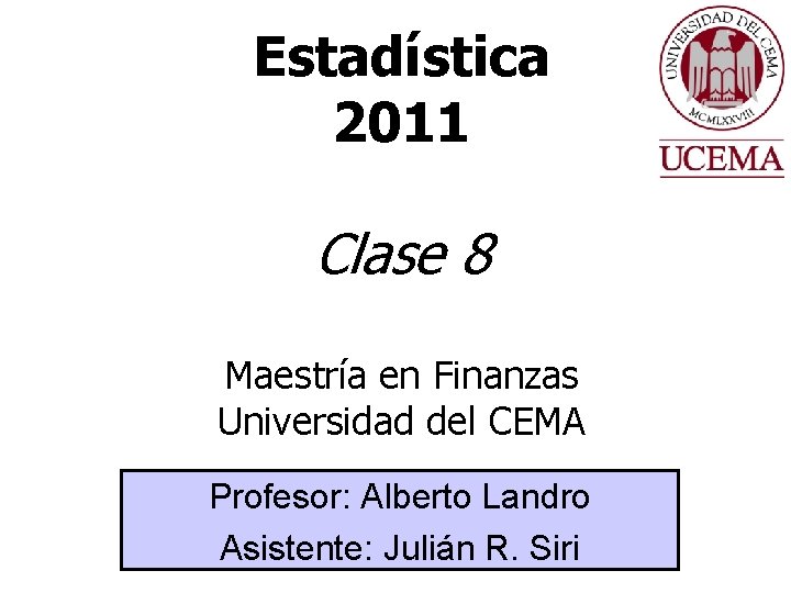 Estadística 2011 Clase 8 Maestría en Finanzas Universidad del CEMA Profesor: Alberto Landro Asistente: