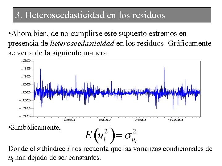 3. Heteroscedasticidad en los residuos • Ahora bien, de no cumplirse este supuesto estremos