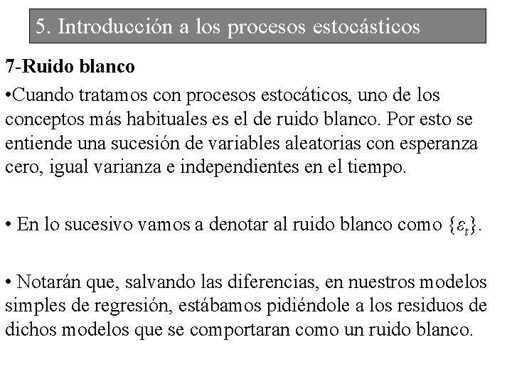 5. Introducción a los procesos estocásticos 7 -Ruido blanco • Cuando tratamos con procesos