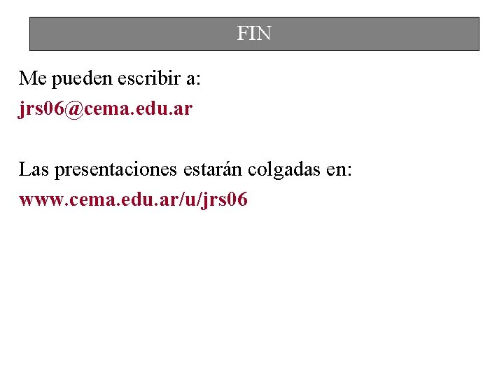 FIN Me pueden escribir a: jrs 06@cema. edu. ar Las presentaciones estarán colgadas en: