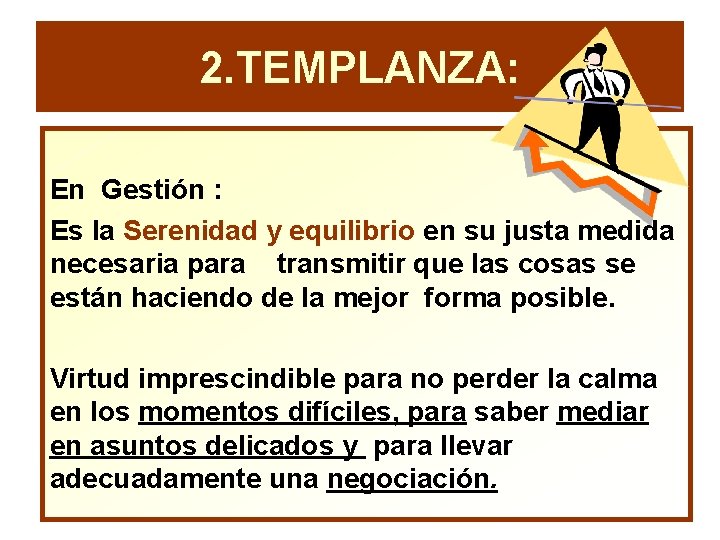 2. TEMPLANZA: En Gestión : Es la Serenidad y equilibrio en su justa medida