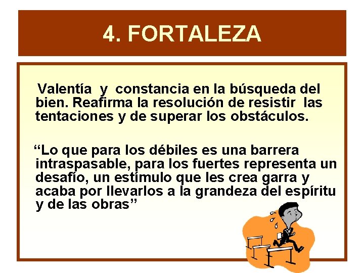 4. FORTALEZA Valentía y constancia en la búsqueda del bien. Reafirma la resolución de