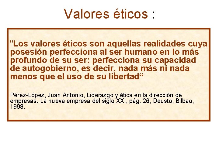 Valores éticos : "Los valores éticos son aquellas realidades cuya posesión perfecciona al ser