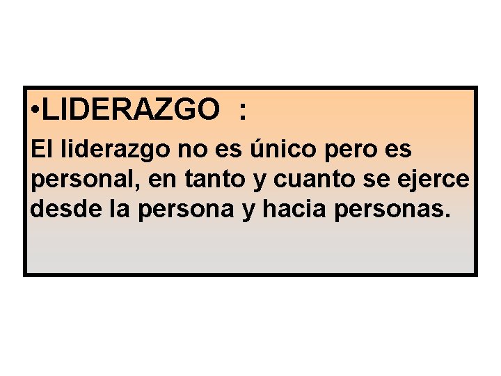  • LIDERAZGO : El liderazgo no es único pero es personal, en tanto