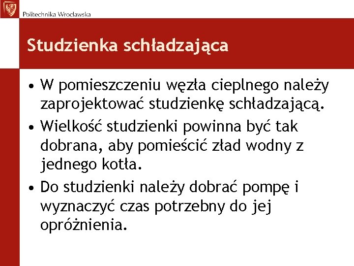 Studzienka schładzająca • W pomieszczeniu węzła cieplnego należy zaprojektować studzienkę schładzającą. • Wielkość studzienki