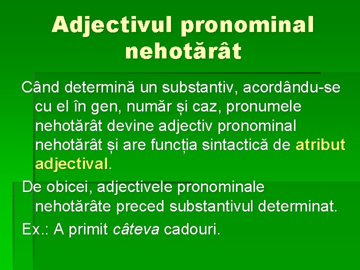 Adjectivul pronominal nehotărât Când determină un substantiv, acordându-se cu el în gen, număr și