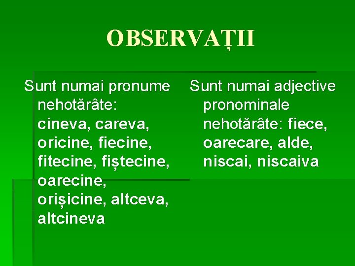 OBSERVAȚII Sunt numai pronume nehotărâte: cineva, careva, oricine, fiecine, fitecine, fiștecine, oarecine, orișicine, altceva,