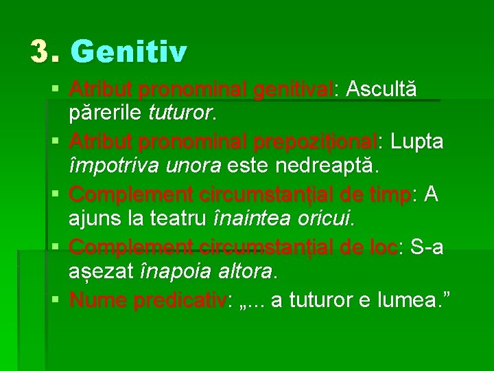 3. Genitiv § Atribut pronominal genitival: Ascultă părerile tuturor. § Atribut pronominal prepozițional: Lupta