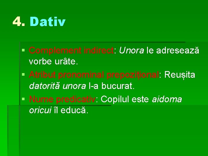 4. Dativ § Complement indirect: Unora le adresează vorbe urâte. § Atribut pronominal prepozițional: