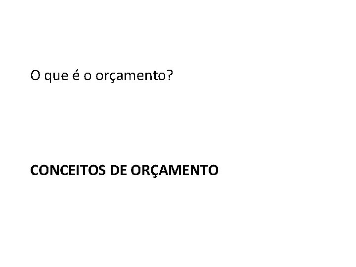 O que é o orçamento? CONCEITOS DE ORÇAMENTO 