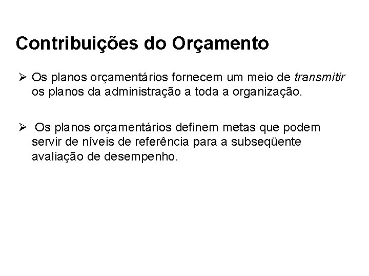 Contribuições do Orçamento Ø Os planos orçamentários fornecem um meio de transmitir os planos