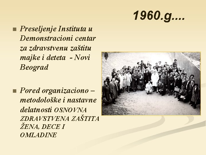 1960. g. . n Preseljenje Instituta u Demonstracioni centar za zdravstvenu zaštitu majke i