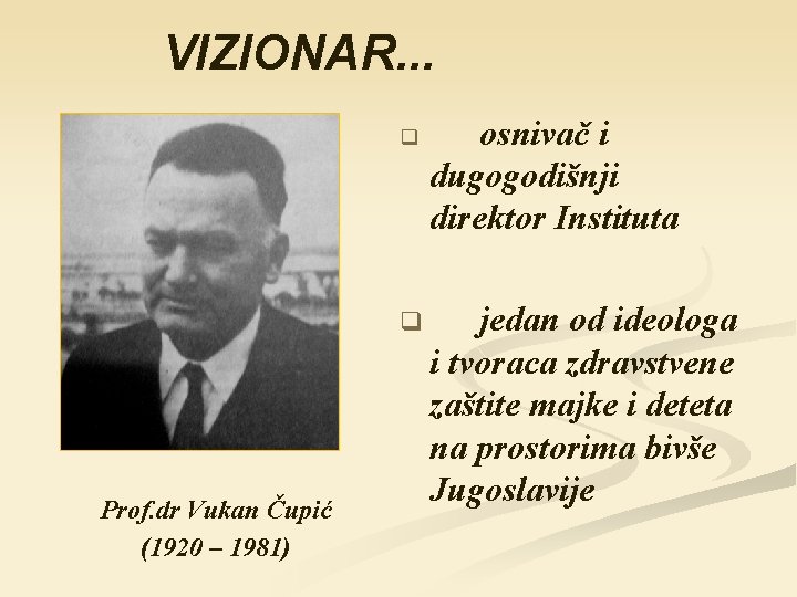 VIZIONAR. . . q q Prof. dr Vukan Čupić (1920 – 1981) osnivač i