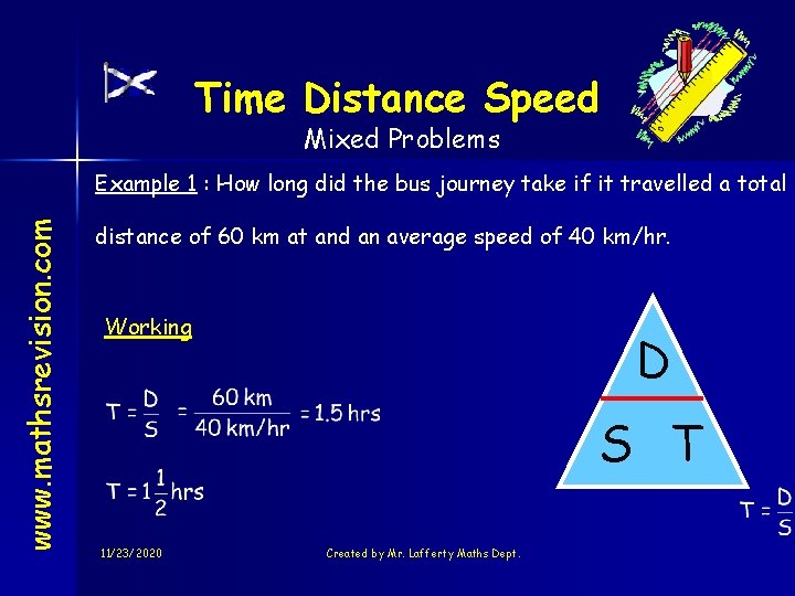 Time Distance Speed Mixed Problems www. mathsrevision. com Example 1 : How long did