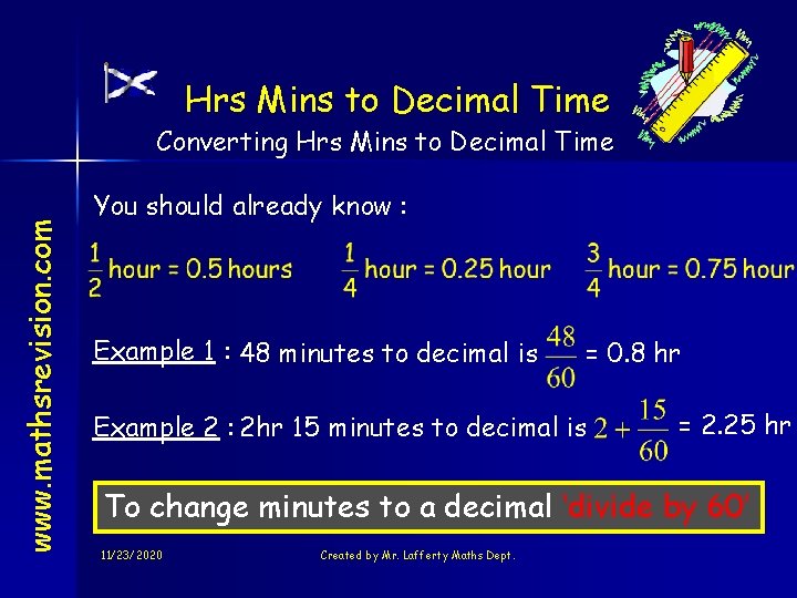 Hrs Mins to Decimal Time www. mathsrevision. com Converting Hrs Mins to Decimal Time