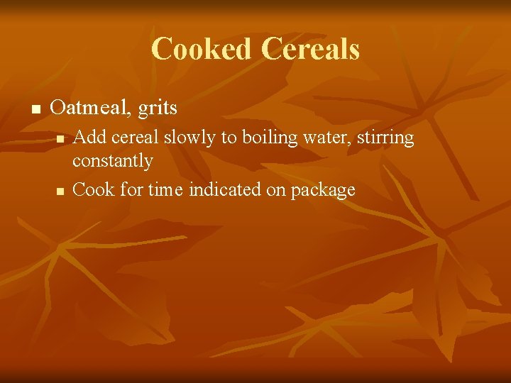 Cooked Cereals n Oatmeal, grits n n Add cereal slowly to boiling water, stirring