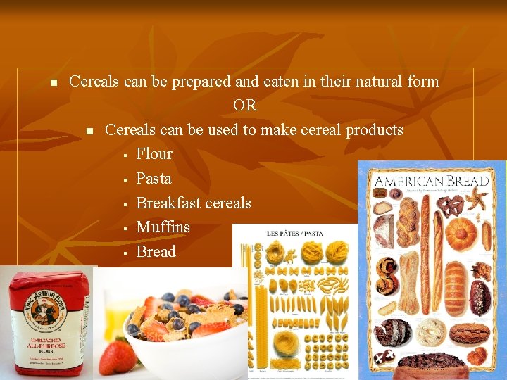 n Cereals can be prepared and eaten in their natural form OR n Cereals
