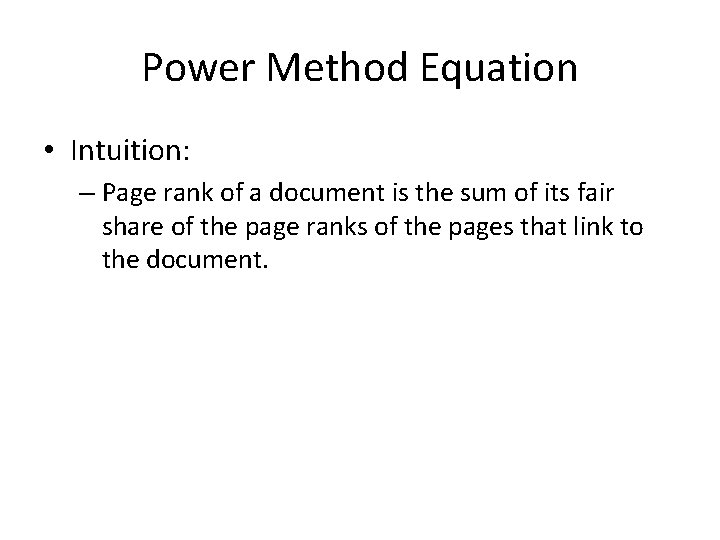 Power Method Equation • Intuition: – Page rank of a document is the sum