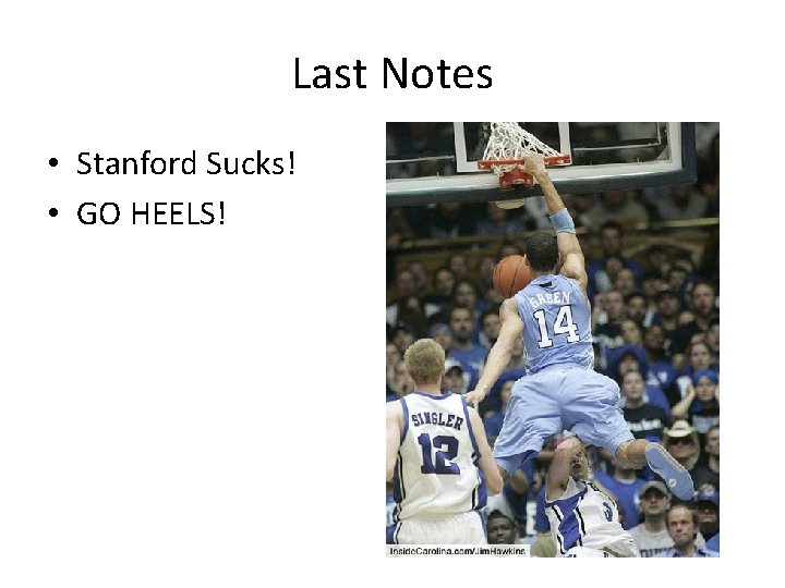 Last Notes • Stanford Sucks! • GO HEELS! 