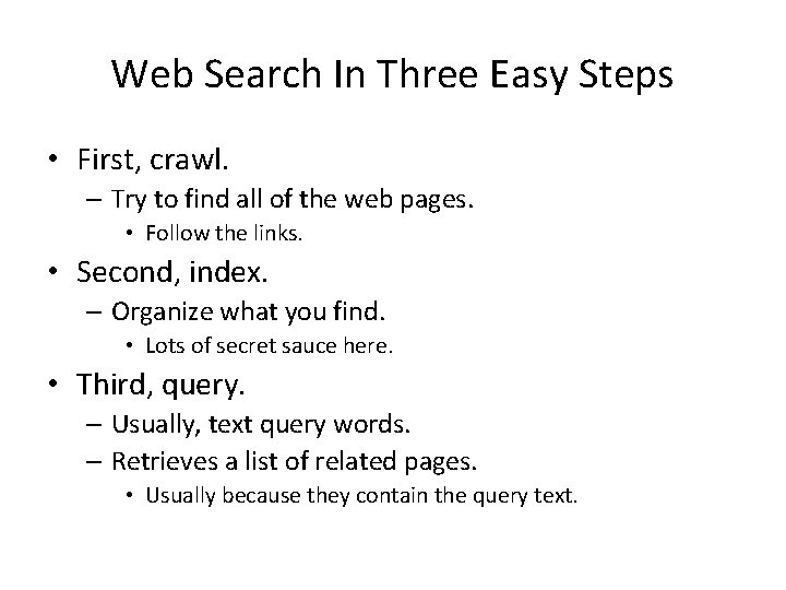 Web Search In Three Easy Steps • First, crawl. – Try to find all