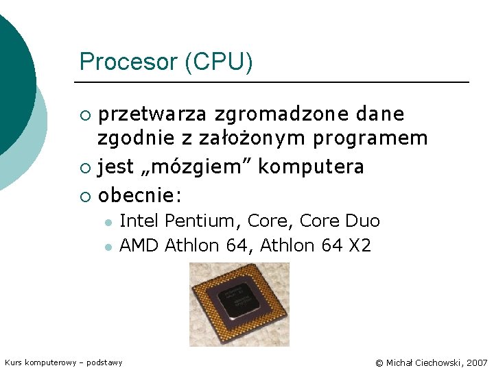 Procesor (CPU) przetwarza zgromadzone dane zgodnie z założonym programem ¡ jest „mózgiem” komputera ¡