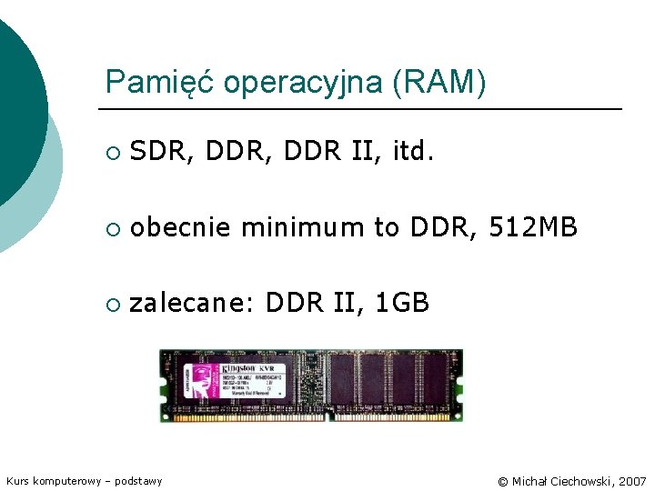 Pamięć operacyjna (RAM) ¡ SDR, DDR II, itd. ¡ obecnie minimum to DDR, 512