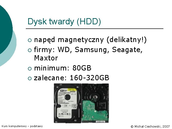 Dysk twardy (HDD) napęd magnetyczny (delikatny!) ¡ firmy: WD, Samsung, Seagate, Maxtor ¡ minimum: