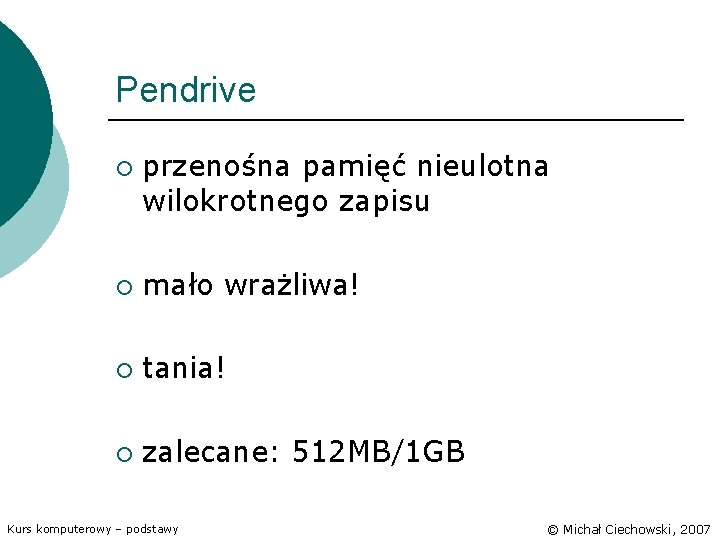 Pendrive ¡ przenośna pamięć nieulotna wilokrotnego zapisu ¡ mało wrażliwa! ¡ tania! ¡ zalecane: