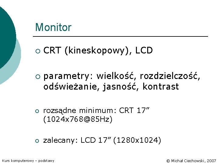 Monitor ¡ ¡ CRT (kineskopowy), LCD parametry: wielkość, rozdzielczość, odświeżanie, jasność, kontrast ¡ rozsądne