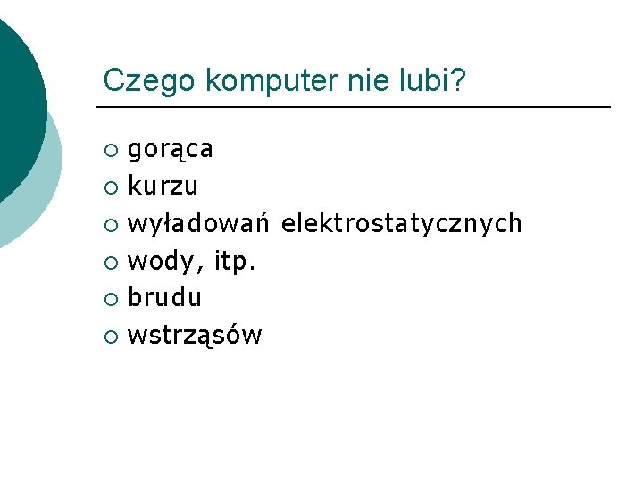 Czego komputer nie lubi? gorąca ¡ kurzu ¡ wyładowań elektrostatycznych ¡ wody, itp. ¡