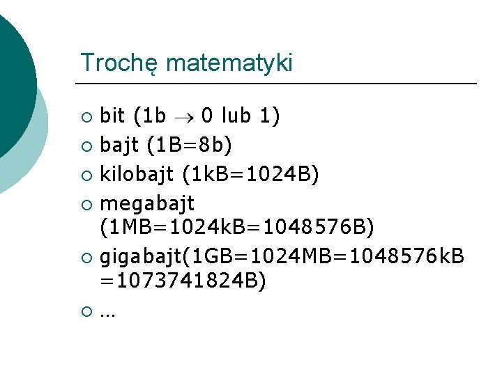 Trochę matematyki bit (1 b 0 lub 1) ¡ bajt (1 B=8 b) ¡
