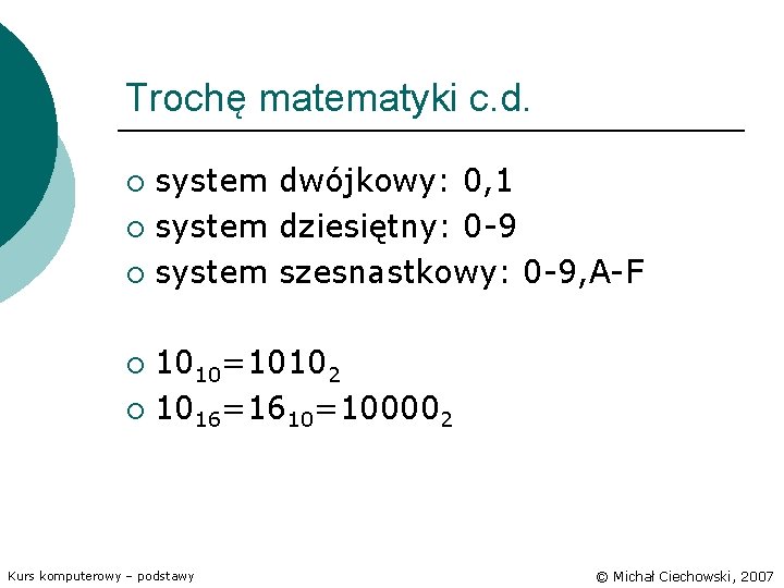 Trochę matematyki c. d. system dwójkowy: 0, 1 ¡ system dziesiętny: 0 -9 ¡