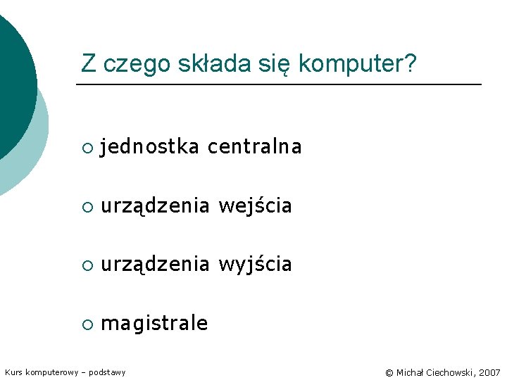 Z czego składa się komputer? ¡ jednostka centralna ¡ urządzenia wejścia ¡ urządzenia wyjścia