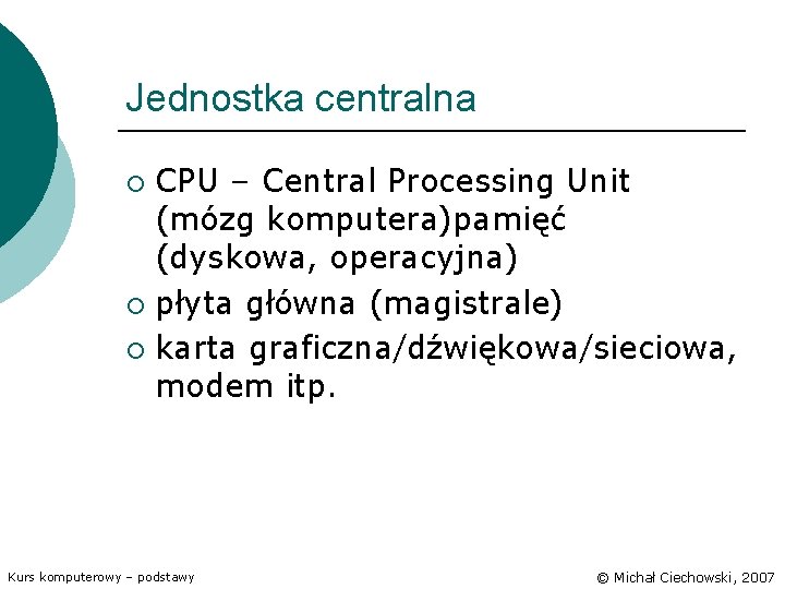 Jednostka centralna CPU – Central Processing Unit (mózg komputera)pamięć (dyskowa, operacyjna) ¡ płyta główna