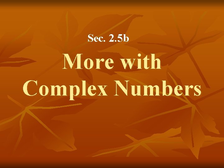 Sec. 2. 5 b More with Complex Numbers 