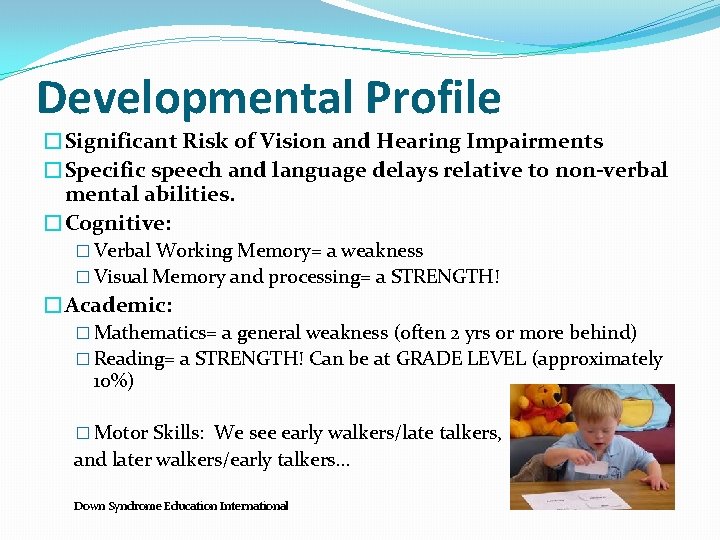 Developmental Profile �Significant Risk of Vision and Hearing Impairments �Specific speech and language delays