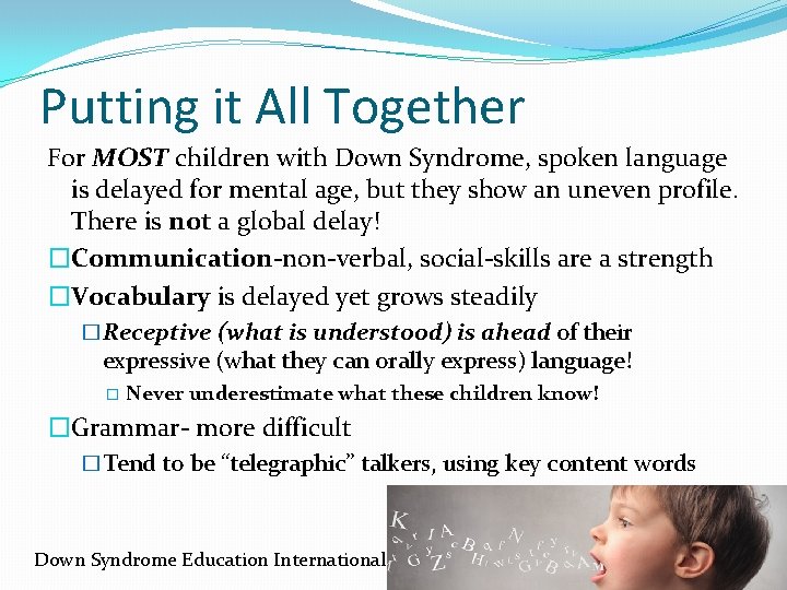 Putting it All Together For MOST children with Down Syndrome, spoken language is delayed Putting it All Together For MOST children with Down Syndrome, spoken language is delayed