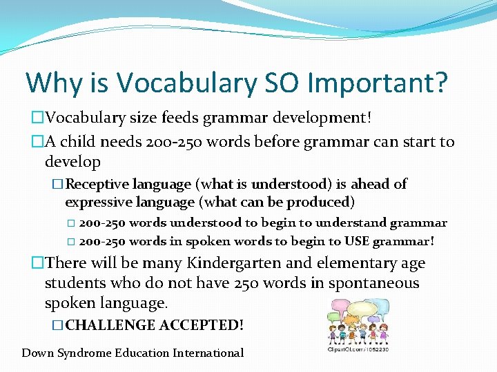 Why is Vocabulary SO Important? �Vocabulary size feeds grammar development! �A child needs 200 Why is Vocabulary SO Important? �Vocabulary size feeds grammar development! �A child needs 200