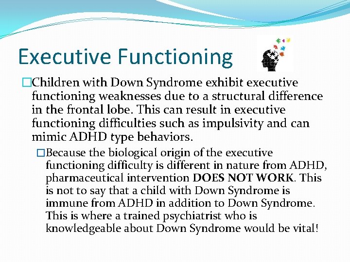 Executive Functioning �Children with Down Syndrome exhibit executive functioning weaknesses due to a structural
