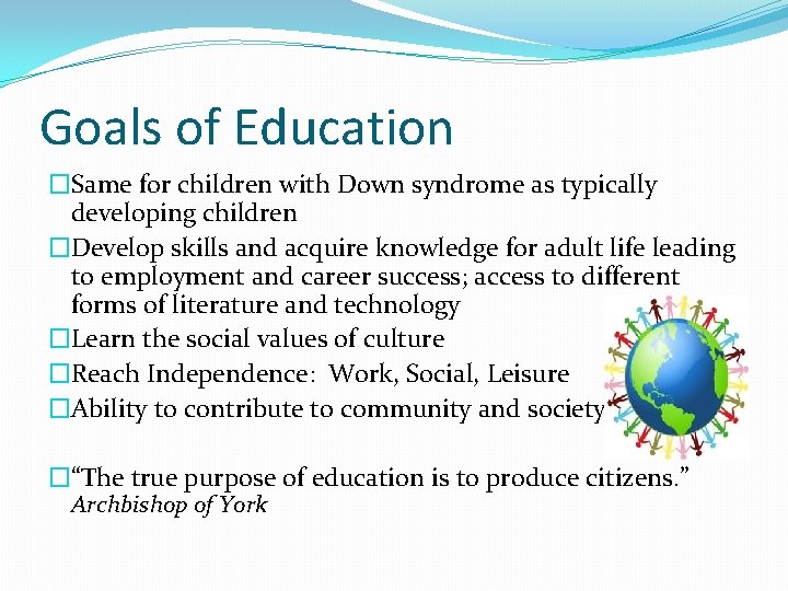 Goals of Education �Same for children with Down syndrome as typically developing children �Develop