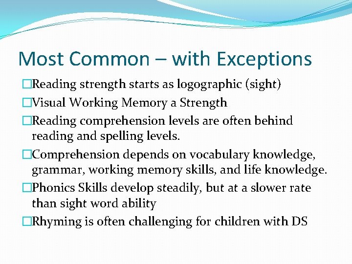 Most Common – with Exceptions �Reading strength starts as logographic (sight) �Visual Working Memory