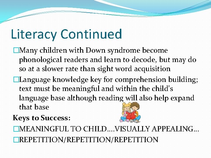 Literacy Continued �Many children with Down syndrome become phonological readers and learn to decode,