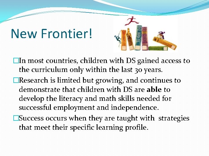 New Frontier! �In most countries, children with DS gained access to the curriculum only