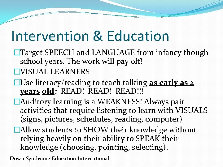 Intervention & Education �Target SPEECH and LANGUAGE from infancy though school years. The work