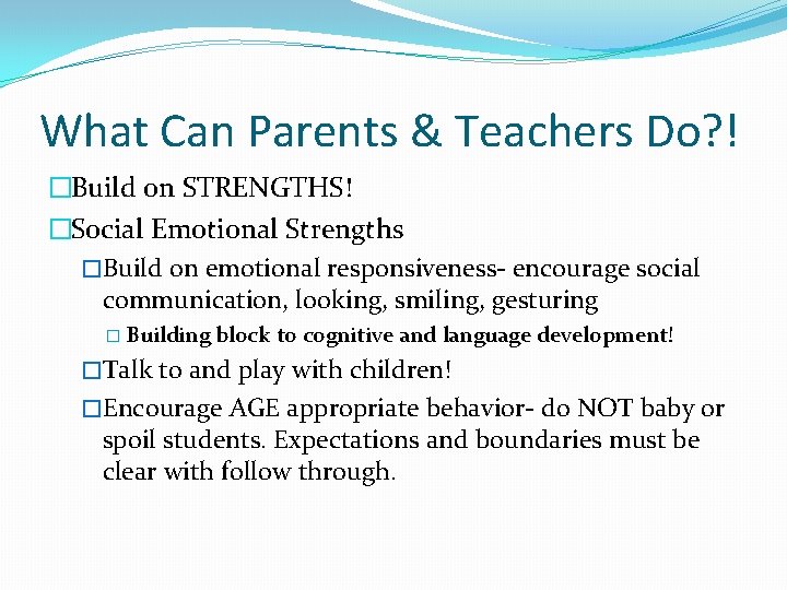What Can Parents & Teachers Do? ! �Build on STRENGTHS! �Social Emotional Strengths �Build