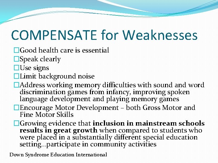 COMPENSATE for Weaknesses �Good health care is essential �Speak clearly �Use signs �Limit background