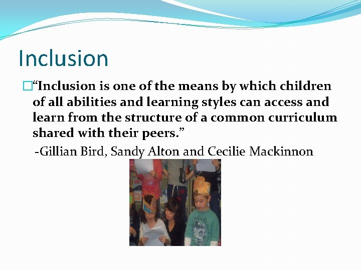 Inclusion �“Inclusion is one of the means by which children of all abilities and